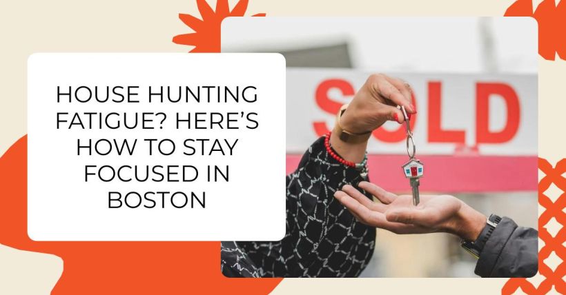 House Hunting Fatigue? Here’s How to Stay Focused in Boston