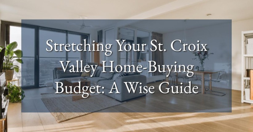 Stretching Your St. Croix Valley Home-Buying Budget: A Wise Guide