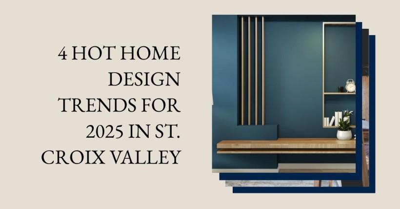 4 Hot Home Design Trends for 2025 in St. Croix Valley