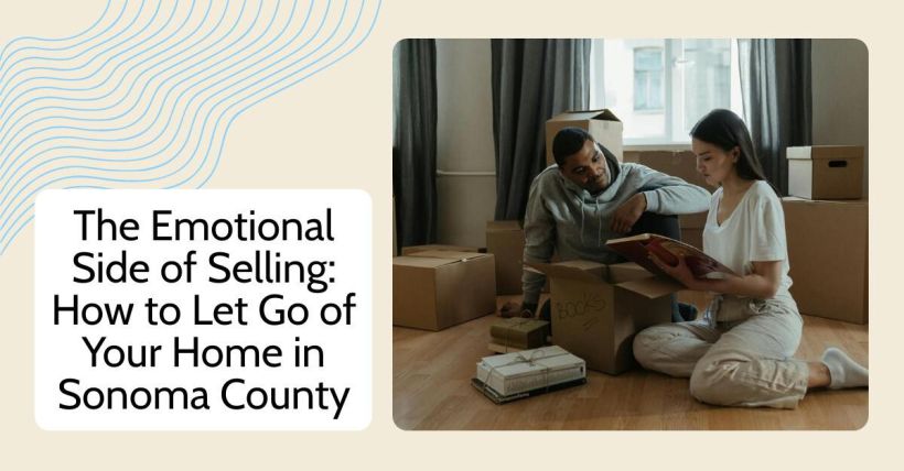 The Emotional Side of Selling: How to Let Go of Your Home in Sonoma County