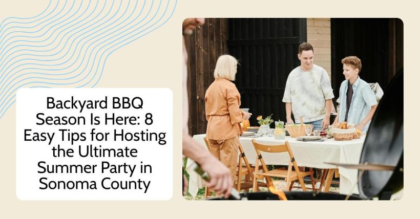 Backyard BBQ Season Is Here: 8 Easy Tips for Hosting the Ultimate Summer Party in Sonoma County