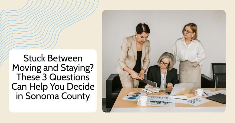 Stuck Between Moving and Staying? These 3 Questions Can Help You Decide in Sonoma County