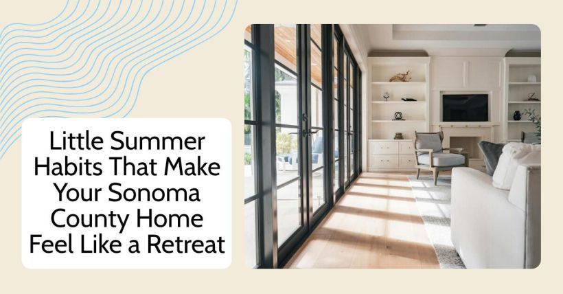 Little Summer Habits That Make Your Sonoma County Home Feel Like a Retreat
