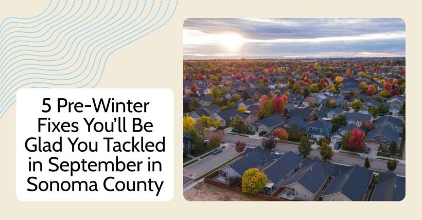 5 Pre-Winter Fixes You’ll Be Glad You Tackled in September in Sonoma County