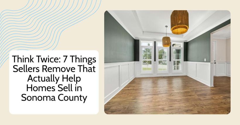 Think Twice: 7 Things Sellers Remove That Actually Help Homes Sell in Sonoma County