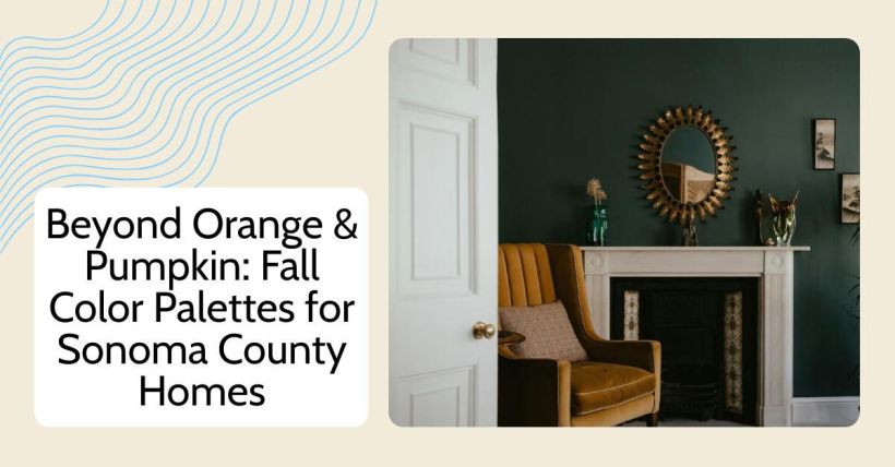 Beyond Orange & Pumpkin: Fall Color Palettes for Sonoma County Homes