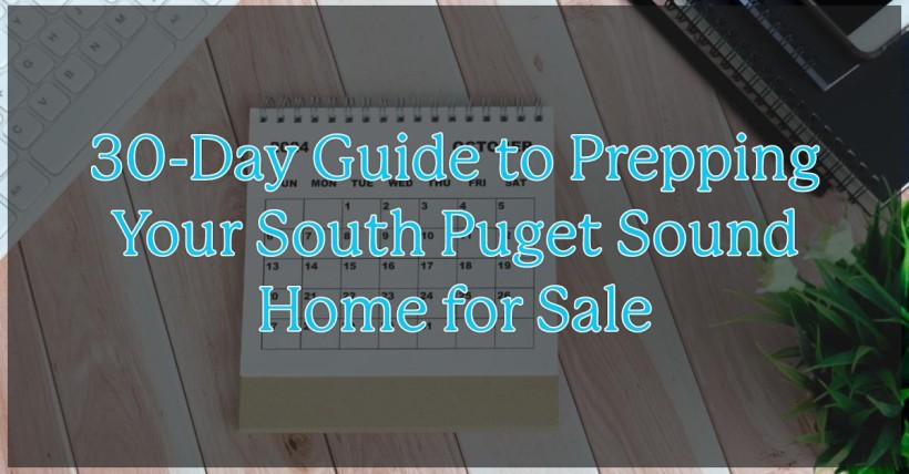 30-Day Guide to Prepping Your South Puget Sound Home for Sale