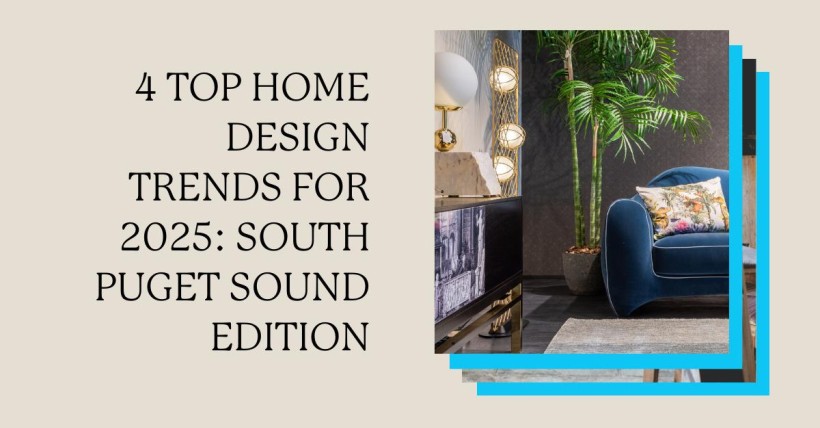 4 Top Home Design Trends for 2025: South Puget Sound Edition