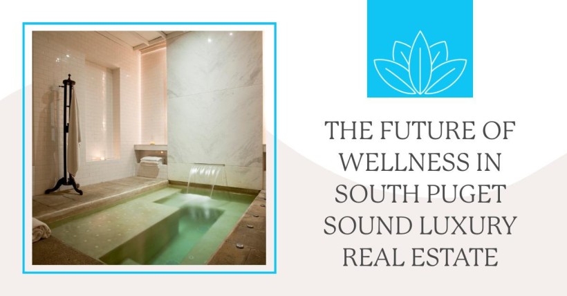 The Future of Wellness in South Puget Sound Luxury Real Estate