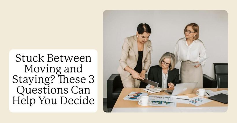 Stuck Between Moving and Staying? These 3 Questions Can Help You Decide