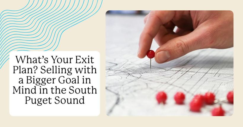 What’s Your Exit Plan? Selling with a Bigger Goal in Mind in the South Puget Sound