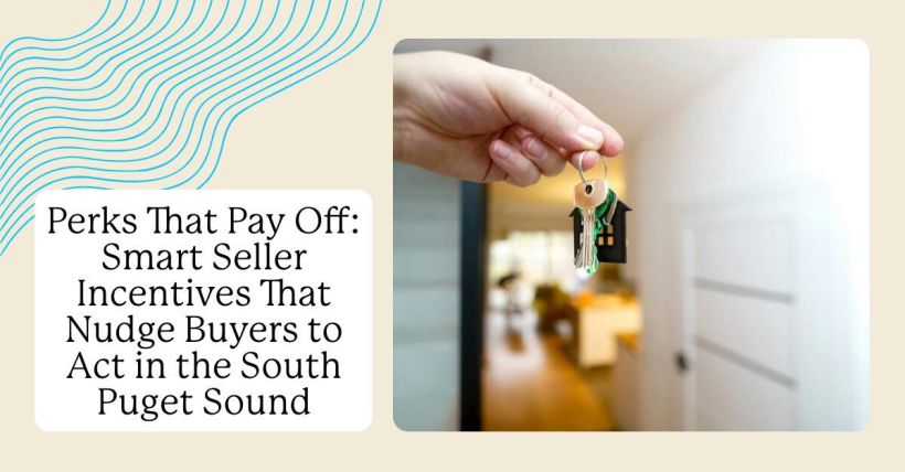 Perks That Pay Off: Smart Seller Incentives That Nudge Buyers to Act in the South Puget Sound