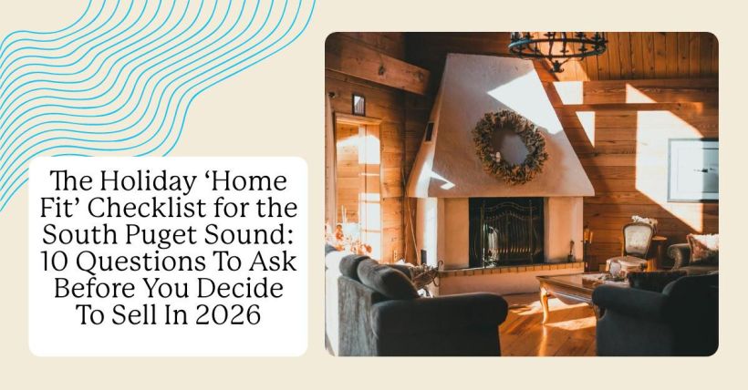 The Holiday ‘Home Fit’ Checklist for the South Puget Sound: 10 Questions To Ask Before You Decide To Sell In 2026