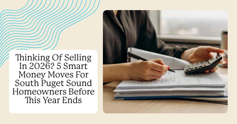 Thinking Of Selling In 2026? 5 Smart Money Moves For South Puget Sound Homeowners Before This Year Ends