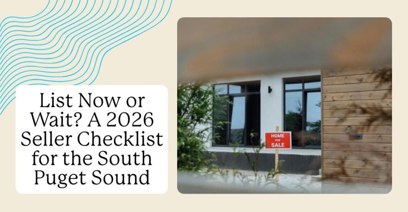 List Now or Wait? A 2026 Seller Checklist for the South Puget Sound
