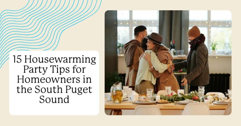 15 Housewarming Party Tips for Homeowners in the South Puget Sound