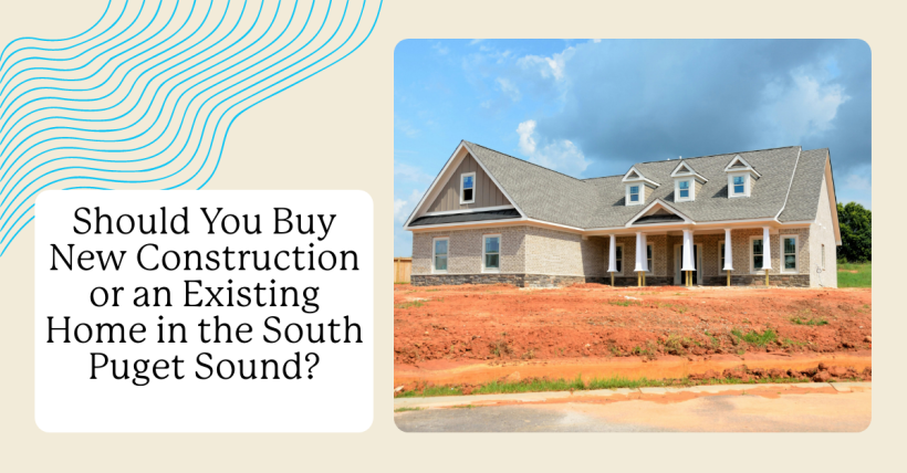 Should You Buy New Construction or an Existing Home in the South Puget Sound?