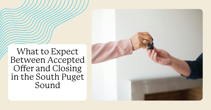 What to Expect Between Accepted Offer and Closing in the South Puget Sound