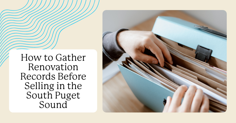 How to Gather Renovation Records Before Selling in the South Puget Sound