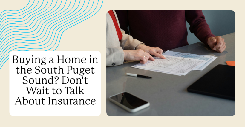 Buying a Home in the South Puget Sound? Don't Wait to Talk About Insurance