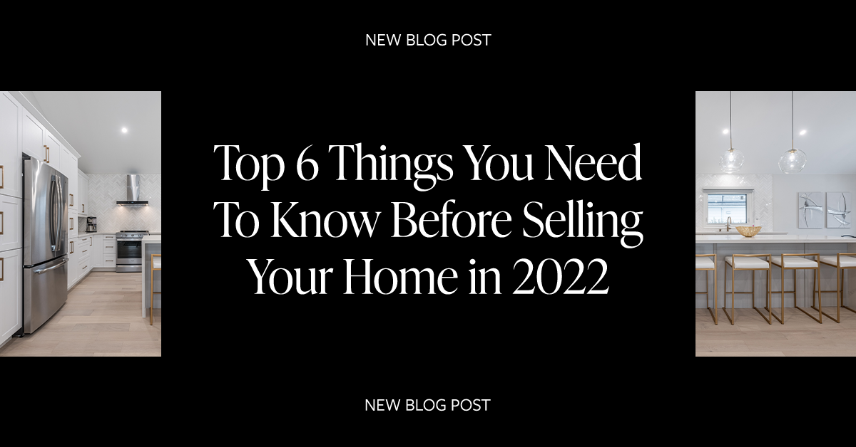 Top 6 Things You Need to Know Before Selling Your Home in 2022