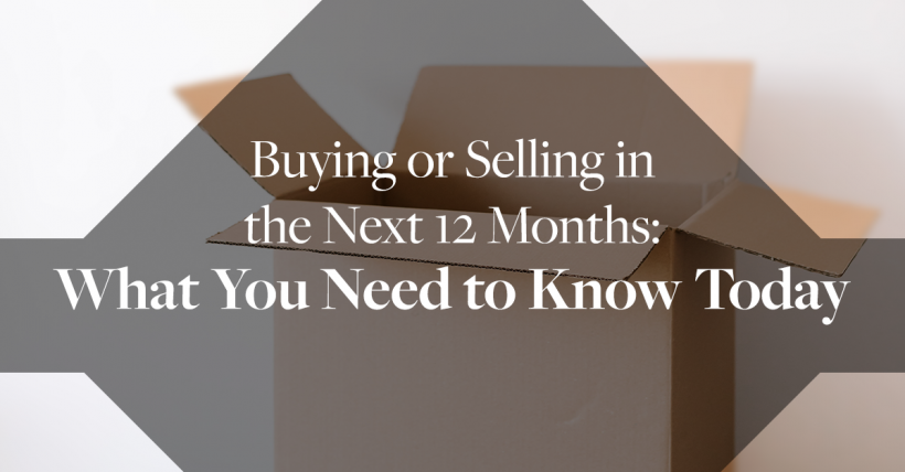 Buying or Selling in the Next 12 Months: What You Need to Know Today