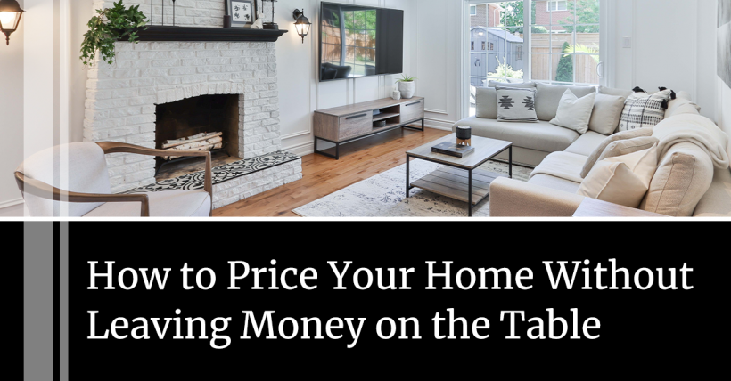 A Guide to Pricing Your Home Without Leaving Money on the Table