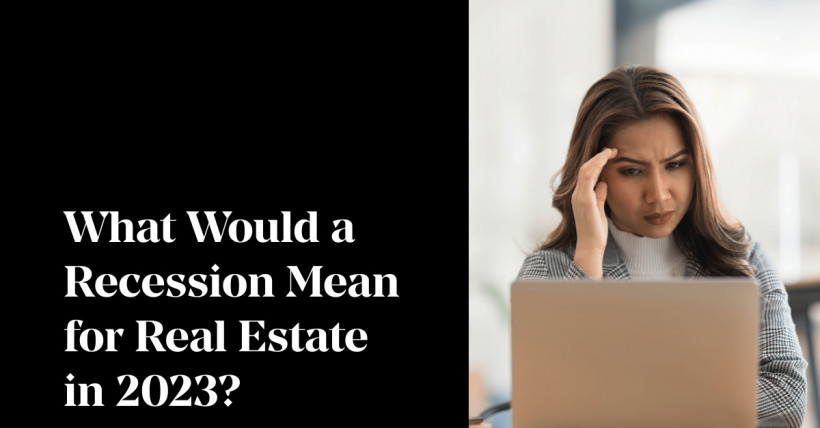 What Would a Recession Mean for Real Estate in 2023?