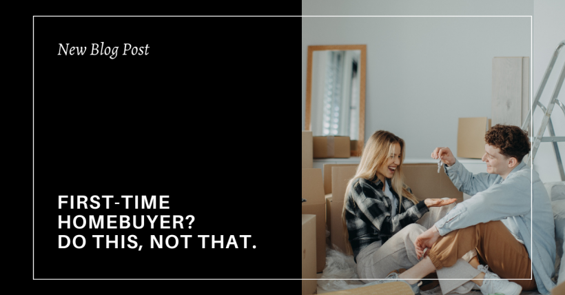 First-Time Homebuyer? Do This, Not That.