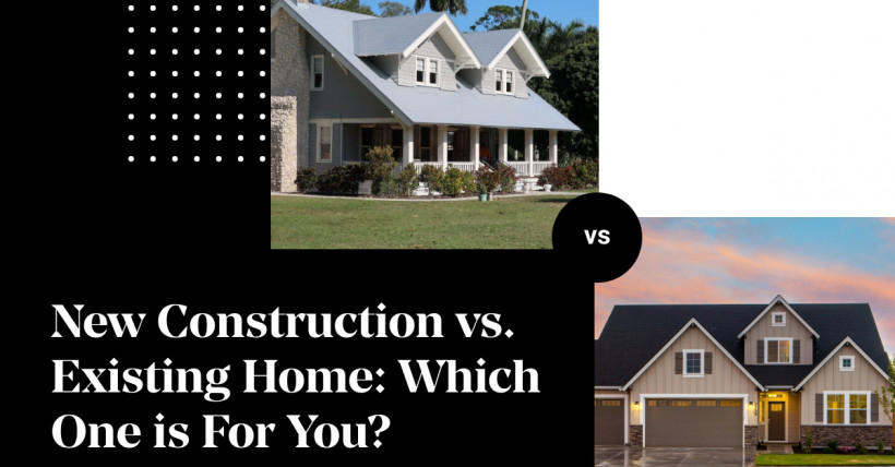 New Construction vs. Existing Home: Which One is For You?