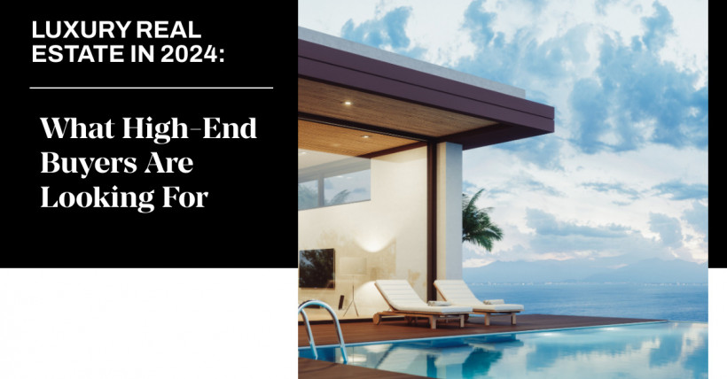 Luxury Real Estate in 2024: What High-End Buyers Are Looking For