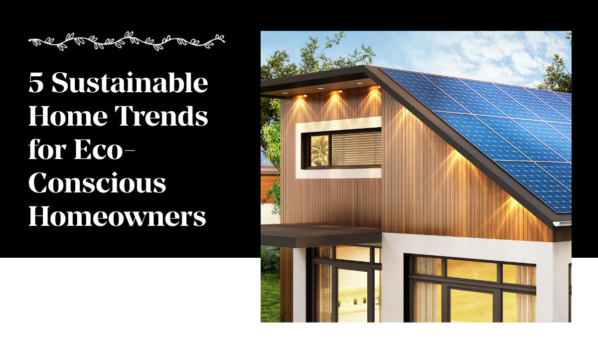 5 Sustainable Home Trends for Eco-Conscious Homeowners