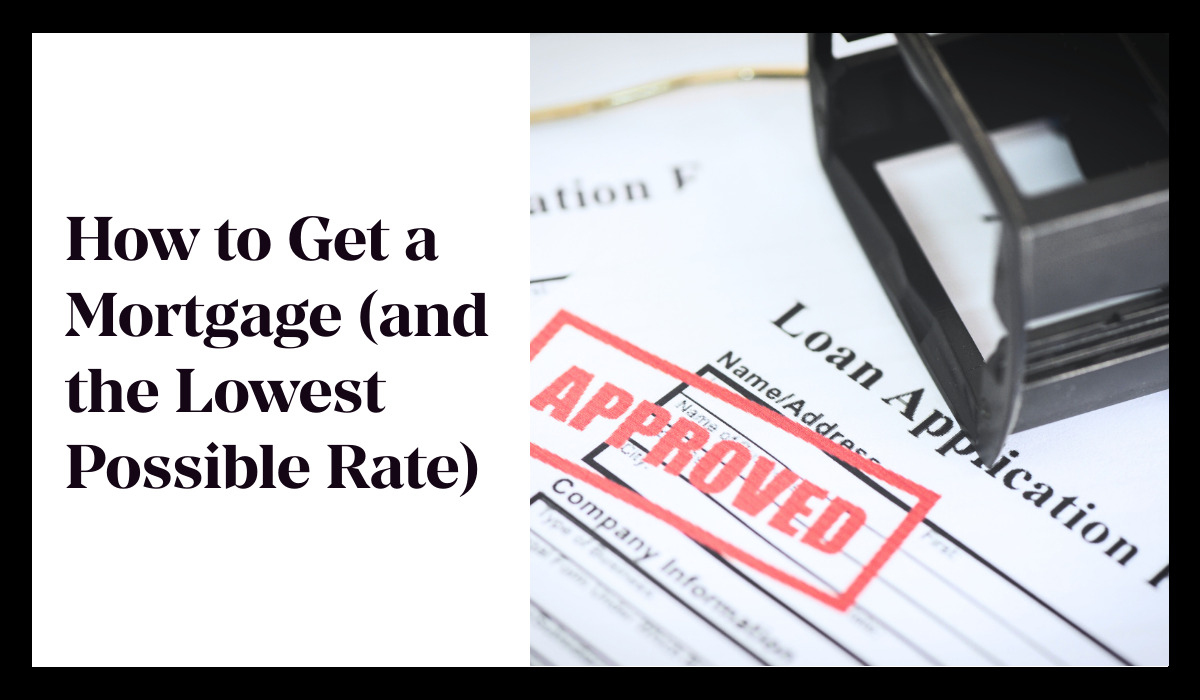 How to Get a Mortgage (and the Lowest Possible Rate)