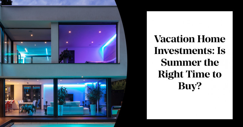 Vacation Home Investments: Is Summer the Right Time to Buy?