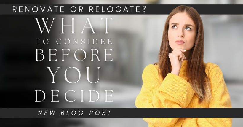 Renovate or Relocate? What to Consider Before You Decide