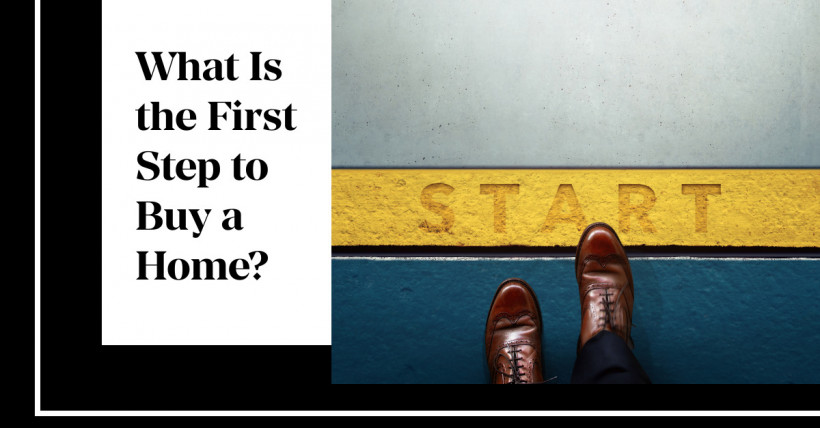 What Is the First Step to Buy a Home?