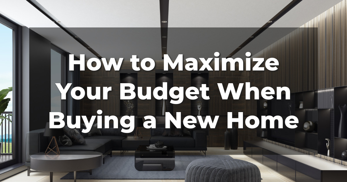 How to Maximize Your Budget When Buying a New Home