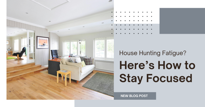 House Hunting Fatigue? Here’s How to Stay Focused