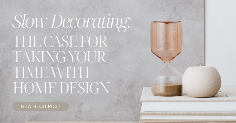 Slow Decorating: The Case for Taking Your Time with Home Design