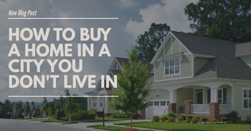 How to Buy a Home in a City You Don't Live In