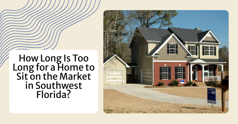 How Long Is Too Long for a Home to Sit on the Market in Southwest Florida?