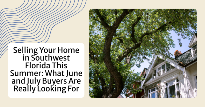 Selling Your Home in Southwest Florida This Summer: What June and July Buyers Are Really Looking For