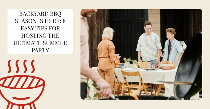 Backyard BBQ Season Is Here: 8 Easy Tips for Hosting the Ultimate Summer Party