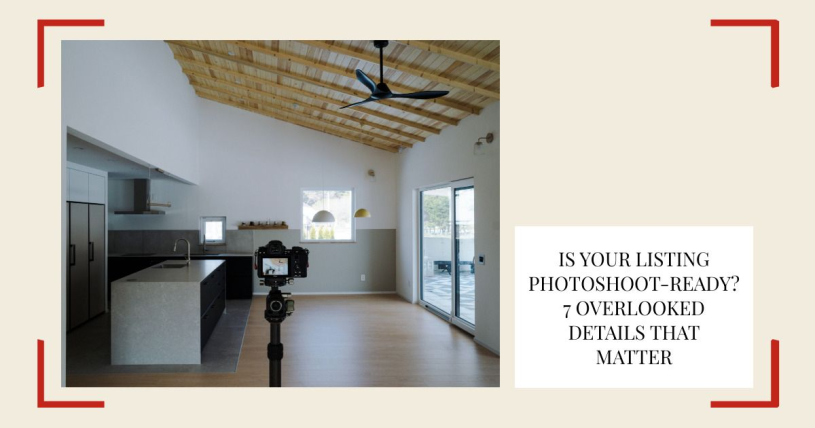 Is Your Listing Photoshoot-Ready? 7 Overlooked Details That Matter