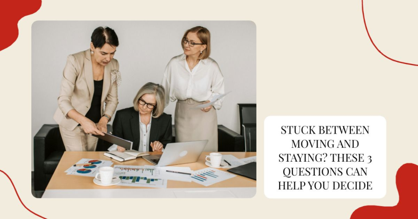 Stuck Between Moving and Staying? These 3 Questions Can Help You Decide