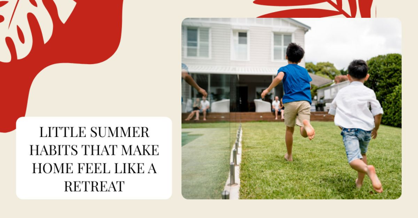 Little Summer Habits That Make Home Feel Like a Retreat