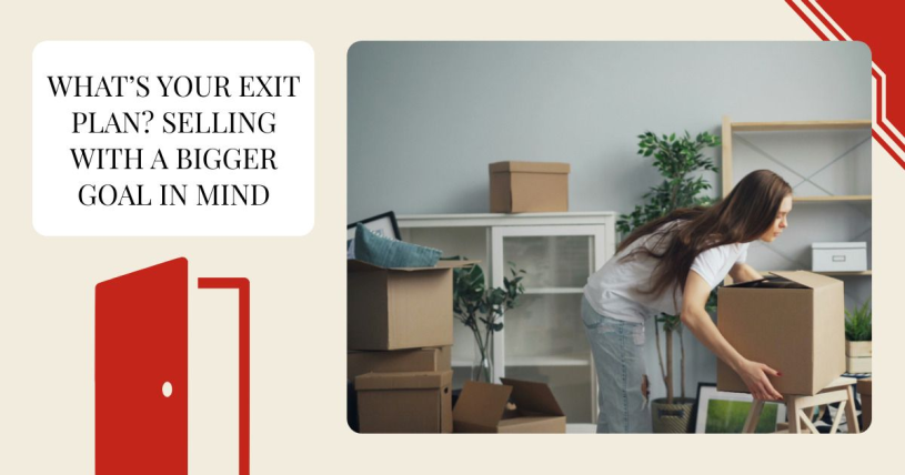 What’s Your Exit Plan? Selling with a Bigger Goal in Mind