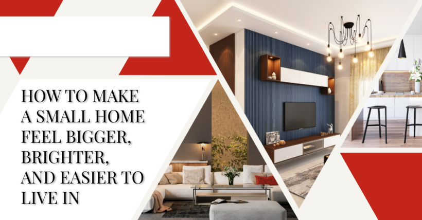 How to Make a Small Home Feel Bigger, Brighter, and Easier to Live In
