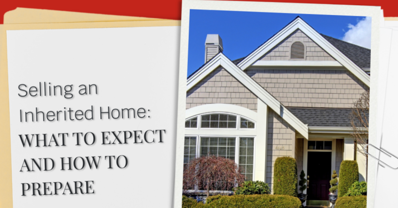 Selling an Inherited Home: What to Expect and How to Prepare