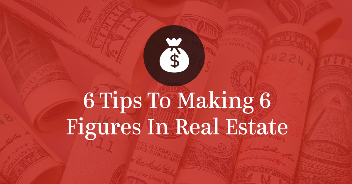 6 Tips To Making 6 Figures In Real Estate Trueblood Real Estate